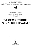 Reformoptionen im Gesundheitswesen: Bad Orber Gespräche über kontroverse Themen im Gesundheitswesen 7.-8.11.1997 (Allokation im marktwirtschaftlichen System, Band 41)