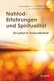 Nahtod-Erfahrungen und Spiritualität: Angstfrei sterben – hoffnungsvoll weitergehen