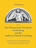 Das Tibetanische Totenbuch, Swedenborg und die moderne Nahtod-Forschung: Vergleichende Analyse mit einer Einführung in das Abduktions-Phänomen im Kontext höherdimensionaler Raumzeit
