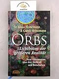 Orbs - Lichtboten der größeren Realität. Neue Erkenntnisse über ihre Heilkraft und Botschaften