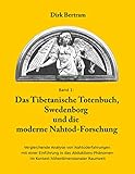 Das Tibetanische Totenbuch, Swedenborg und die moderne Nahtod-Forschung: Vergleichende Analyse mit einer Einführung in das Abduktions-Phänomen im Kontext höherdimensionaler Raumzeit